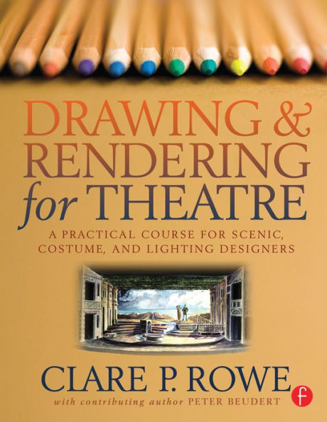 Drawing and Rendering for Theatre: A Practical Course for Scenic, Costume, and Lighting Designers