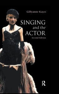 Title: Singing and the Actor / Edition 2, Author: Gillyanne Kayes