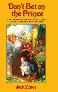Title: Don't Bet on the Prince: Contemporary Feminist Fairy Tales in North America and England / Edition 1, Author: Jack Zipes