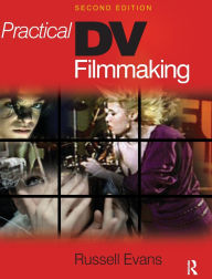 Title: Practical DV Filmmaking / Edition 2, Author: Russell Evans