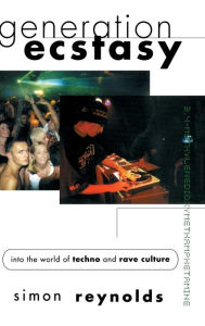 Title: Generation Ecstasy: Into the World of Techno and Rave Culture / Edition 1, Author: Simon Reynolds