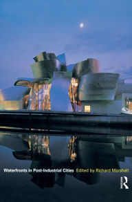 Title: Waterfronts in Post-Industrial Cities / Edition 1, Author: Richard Marshall