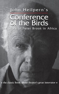 Title: Conference of the Birds: The Story of Peter Brook in Africa / Edition 1, Author: John Heilpern