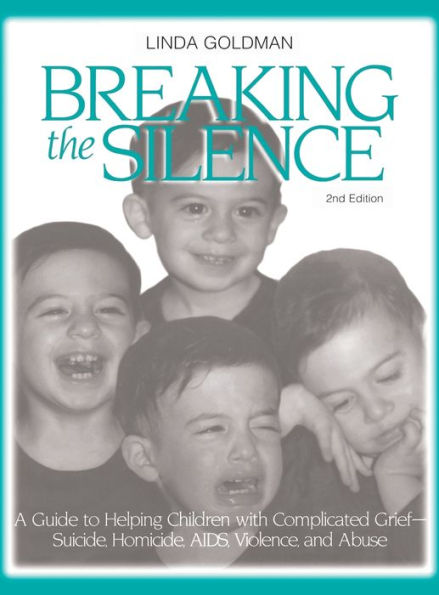 Breaking the Silence: A Guide to Helping Children with Complicated Grief - Suicide, Homicide, AIDS, Violence and Abuse / Edition 2