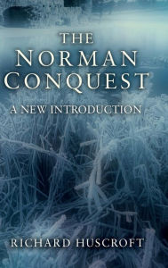Title: The Norman Conquest: A New Introduction / Edition 1, Author: Richard Huscroft