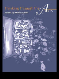 Title: Thinking Through the Arts / Edition 1, Author: Wendy Schiller