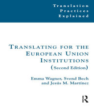 Title: Translating for the European Union Institutions / Edition 2, Author: Emma Wagner
