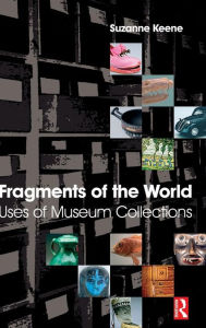 Title: Fragments of the World: Uses of Museum Collections / Edition 1, Author: Suzanne Keene