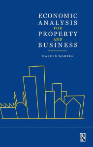 Title: Economic Analysis for Property and Business / Edition 1, Author: Marcus Warren