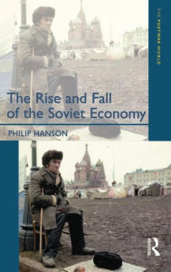 Title: The Rise and Fall of the The Soviet Economy: An Economic History of the USSR 1945 - 1991 / Edition 1, Author: Philip Hanson