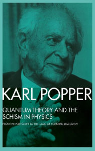 Title: Quantum Theory and the Schism in Physics: From the Postscript to The Logic of Scientific Discovery / Edition 1, Author: Karl Popper