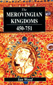 Title: The Merovingian Kingdoms 450 - 751 / Edition 1, Author: Ian Wood