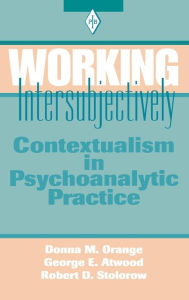 Title: Working Intersubjectively: Contextualism in Psychoanalytic Practice / Edition 1, Author: Donna M. Orange