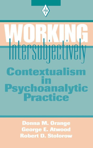 Working Intersubjectively: Contextualism in Psychoanalytic Practice / Edition 1