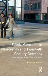 Title: Ethnic Minorities in 19th and 20th Century Germany: Jews, Gypsies, Poles, Turks and Others / Edition 1, Author: Panikos Panayi