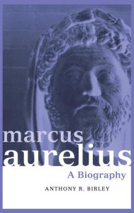 Title: Marcus Aurelius: A Biography / Edition 2, Author: Anthony R Birley