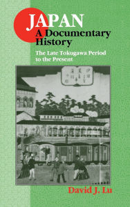 Title: Japan: A Documentary History: Vol 2: The Late Tokugawa Period to the Present: A Documentary History / Edition 1, Author: David J. Lu