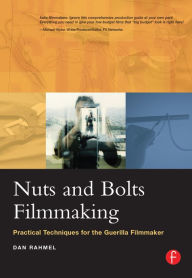 Title: Nuts and Bolts Filmmaking: Practical Techniques for the Guerilla Filmmaker / Edition 1, Author: Dan Rahmel