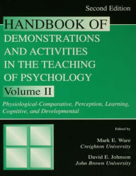 Title: Handbook of Demonstrations and Activities in the Teaching of Psychology: Volume II: Physiological-Comparative, Perception, Learning, Cognitive, and Developmental / Edition 2, Author: Mark E. Ware