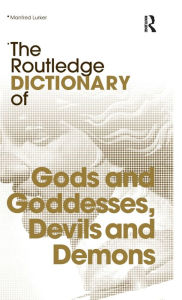 Title: The Routledge Dictionary of Gods and Goddesses, Devils and Demons / Edition 1, Author: Manfred Lurker