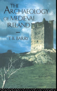 Title: The Archaeology of Medieval Ireland / Edition 1, Author: Terry B. Barry