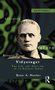 Title: Vidyasagar: The Life and After-life of an Eminent Indian / Edition 1, Author: Brian A. Hatcher