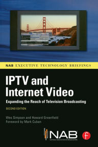 Title: IPTV and Internet Video: Expanding the Reach of Television Broadcasting / Edition 2, Author: Wes Simpson