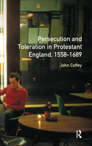 Title: Persecution and Toleration in Protestant England 1558-1689, Author: John Coffey
