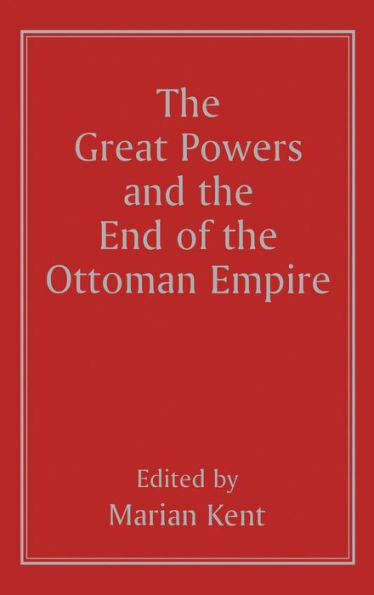 The Great Powers and the End of the Ottoman Empire / Edition 1