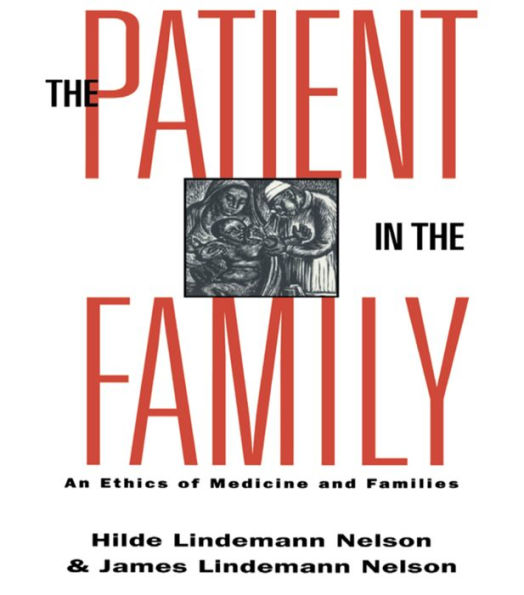 The Patient in the Family: An Ethics of Medicine and Families / Edition 1