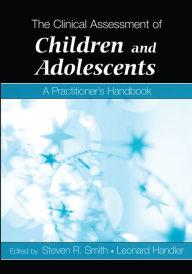 Title: The Clinical Assessment of Children and Adolescents: A Practitioner's Handbook / Edition 1, Author: Steven R. Smith