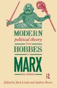 Title: Modern Political Theory from Hobbes to Marx: Key Debates / Edition 1, Author: Jack Lively