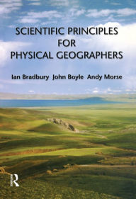 Title: Scientific Principles for Physical Geographers / Edition 1, Author: Ian Bradbury