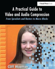 Title: A Practical Guide to Video and Audio Compression: From Sprockets and Rasters to Macro Blocks, Author: Cliff Wootton