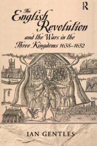 Title: The English Revolution and the Wars in the Three Kingdoms, 1638-1652, Author: I.J. Gentles
