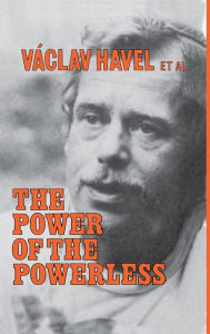Title: The Power of the Powerless: Citizens Against the State in Central Eastern Europe, Author: Václav Havel