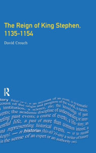 Title: The Reign of King Stephen: 1135-1154, Author: David Crouch