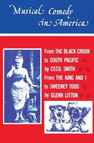 Title: Musical Comedy in America: From The Black Crook to South Pacific, From The King & I to Sweeney Todd, Author: Cecil A. Smith