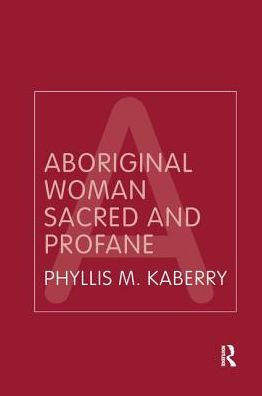 Aboriginal Woman Sacred and Profane by Phyllis Kaberry, Hardcover