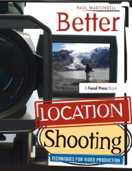 Title: Better Location Shooting: Techniques for Video Production, Author: Paul Martingell