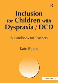 Title: Inclusion for Children with Dyspraxia: A Handbook for Teachers, Author: kate Ripley