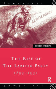 Title: The Rise of the Labour Party 1893-1931, Author: Gordon Phillips