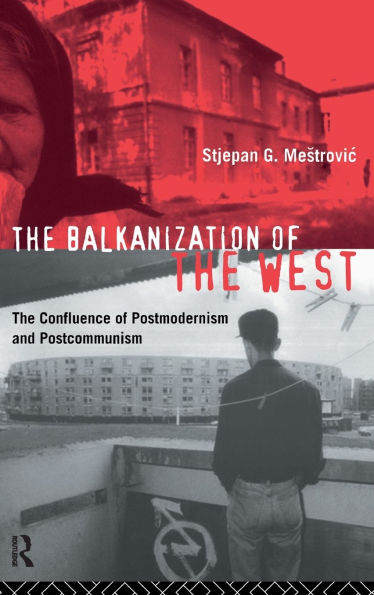 The Balkanization of the West: The Confluence of Postmodernism and Postcommunism