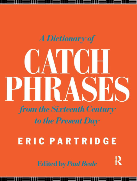 A Dictionary of Catch Phrases: British and American, from the Sixteenth Century to the Present Day