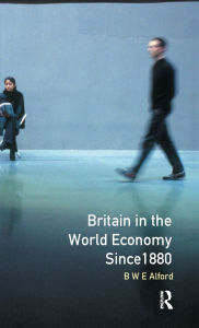 Title: Britain in the World Economy since 1880, Author: Bernard W.E. Alford