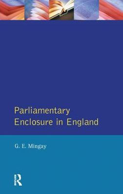 Parliamentary Enclosure in England: An Introduction to its Causes, Incidence and Impact, 1750-1850