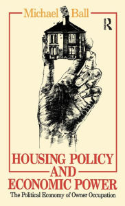 Title: Housing Policy and Economic Power: The Political Economy of Owner Occupation, Author: Professor Michael Ball