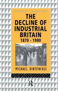 Title: The Decline of Industrial Britain: 1870-1980, Author: Michael Dintenfass