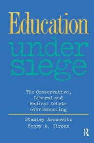 Title: Education Under Siege: The Conservative, Liberal and Radical Debate over Schooling, Author: Stanley Aronowitz