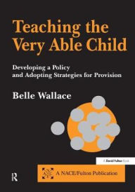 Title: Teaching the Very Able Child: Developing a Policy and Adopting Strategies for Provision, Author: Belle Wallace